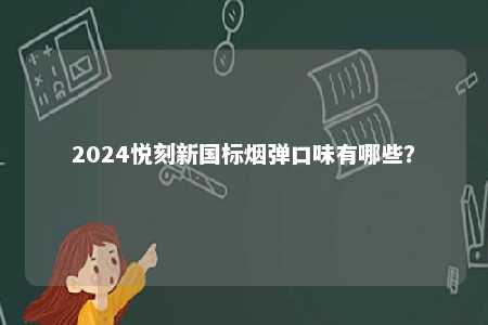 2024悦刻新国标烟弹口味有哪些？ 